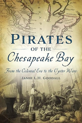 Pirates of the Chesapeake Bay (From the Colonial Era to the Oyster Wars) by Jamie Goodall, 9781467141161 Pirates of the Chesapeake Bay (From the Colonial Era to the Oyster Wars) by Jamie Goodall, 9781467141161