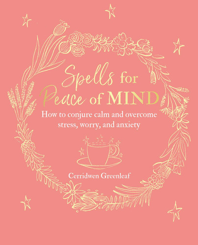 Spells for Peace of Mind (How to conjure calm and overcome stress, worry, and anxiety) by Cerridwen Greenleaf, 9781782497929