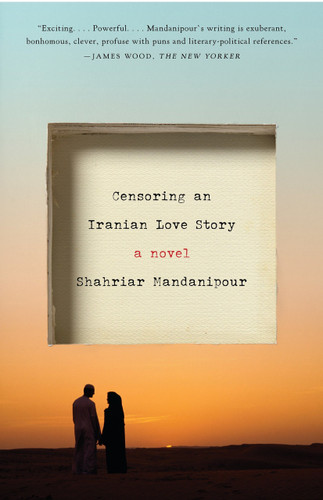 Censoring an Iranian Love Story (A novel) by Shahriar Mandanipour, Sara Khalili, 9780307390424