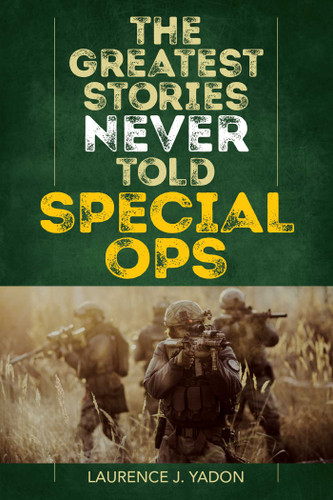 The Greatest Stories Never Told (Special Ops) by Laurence J. Yadon, 9781493042135