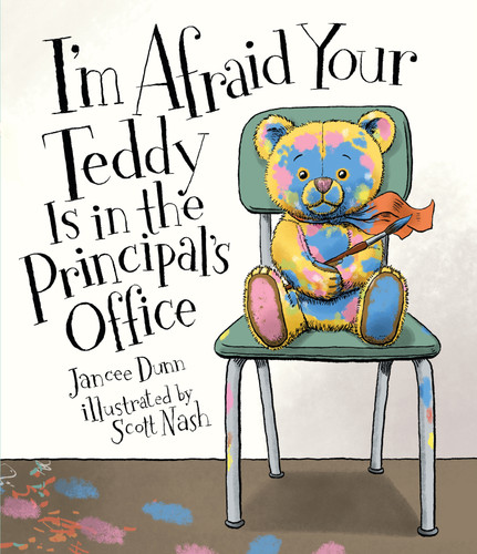 I'm Afraid Your Teddy Is in the Principal's Office by Jancee Dunn, Scott Nash, 9781536201987