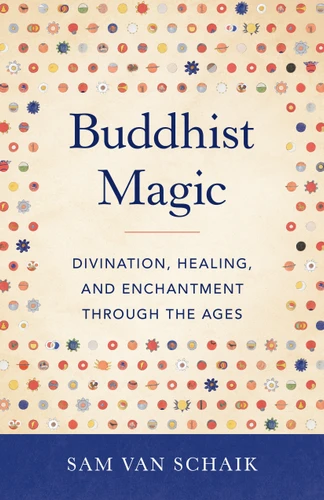 Buddhist Magic (Divination, Healing, and Enchantment through the Ages) by Sam van Schaik, 9781611808254