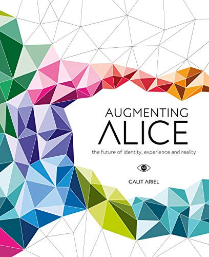 Augmenting Alice (The Future of Identity, Experience and Reality) by Galit Ariel, 9789063694708