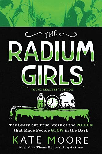 The Radium Girls: Young Readers' Edition (The Scary but True Story of the Poison that Made People Glow in the Dark) by Kate Moore, 9781728209470