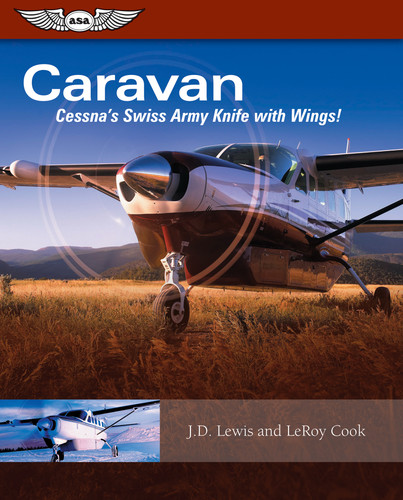 Caravan: Cessna's Swiss Army Knife with Wings! by LeRoy Cook, J.D. Lewis, 9781560276821
