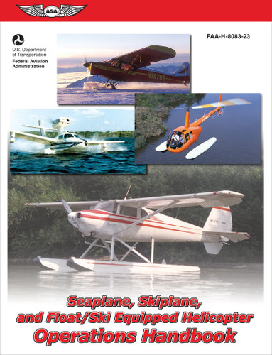 Seaplane, Skiplane, and Float/Ski-Equipped Helicopter Operations Handbook (2025) (FAA-H-8083-23) by Federal Aviation Administration (FAA), U.S. Department of Transportation, Aviation Supplies & Academics (ASA), 9781560275763