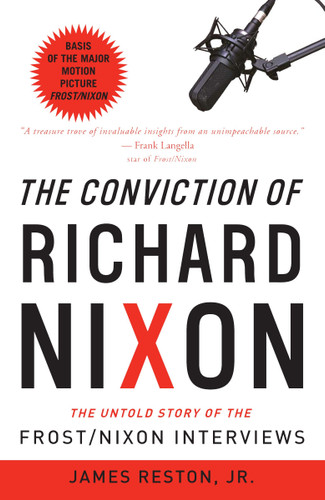 The Conviction of Richard Nixon (The Untold Story of the Frost/Nixon Interviews) by James Reston, Jr., 9780307394903