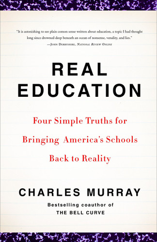 Real Education (Four Simple Truths for Bringing America's Schools Back to Reality) by Charles Murray, 9780307405395