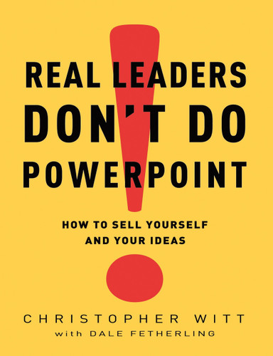 Real Leaders Don't Do PowerPoint (How to Sell Yourself and Your Ideas) by Christopher Witt, Dale Fetherling, 9780307407702