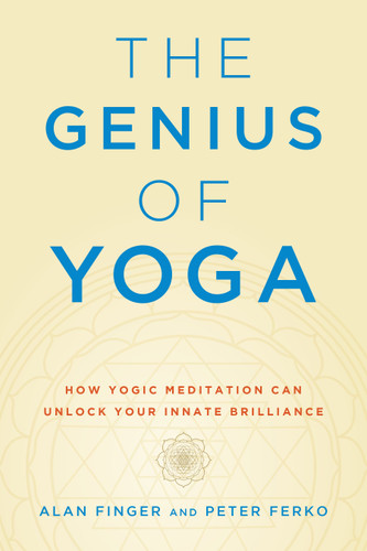 The Genius of Yoga (How Yogic Meditation Can Unlock Your Innate Brilliance) by Alan Finger, Peter Ferko, 9781611808049