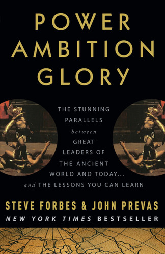 Power Ambition Glory (The Stunning Parallels between Great Leaders of the Ancient World and Today . . . and the Lessons You Can Learn) by Steve Forbes, John Prevas, Rudolph Giuliani, 9780307408457