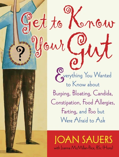 Get to Know Your Gut (Everything You Wanted to Know about Burping, Bloating, Candida, Constipation, Food Allergies, Farting, and Poo) by Joan Sauers, Joanna McMillan-Price, 9781569243701