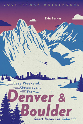 Easy Weekend Getaways from Denver and Boulder (Short Breaks in Colorado) by Erin Barnes, 9781682684467