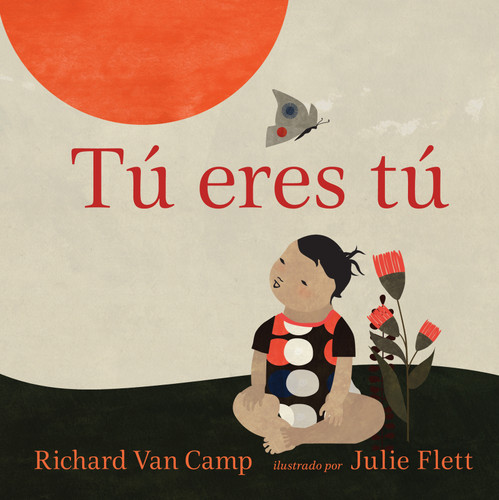 Tú eres tú (Spanish Edition) by Richard Van Camp, Julie Flett, Lawrence Schimel, 9781459825475