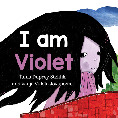 I Am Violet by Tania Duprey Stehlik, Vanja Vuleta Jovanovic, 9781772601312