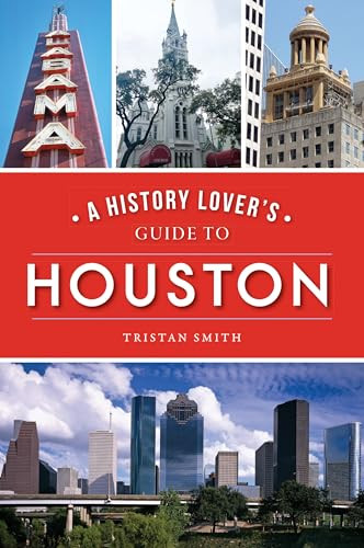 History Lover's Guide to Houston, A by Tristan Smith, 9781467144667 History Lover's Guide to Houston, A by Tristan Smith, 9781467144667
