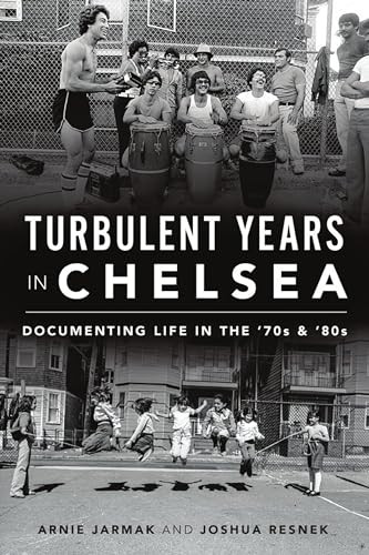 Turbulent Years in Chelsea (Documenting Life in the '70s & '80s) by Joshua Resnek, Arnold Jarmak, 9781467144636