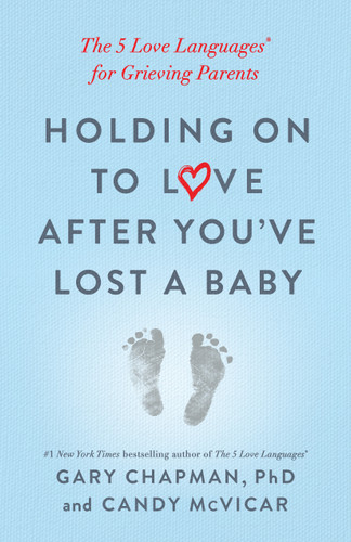 Holding on to Love After You've Lost a Baby (The 5 Love Languages® for Grieving Parents) by Gary Chapman, Candy McVicar, 9780802419408