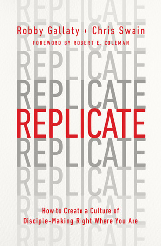 Replicate (How to Create a Culture of Disciple-Making Right Where You Are) by Robby Gallaty, Chris Swain, Robert E Coleman, 9780802419996