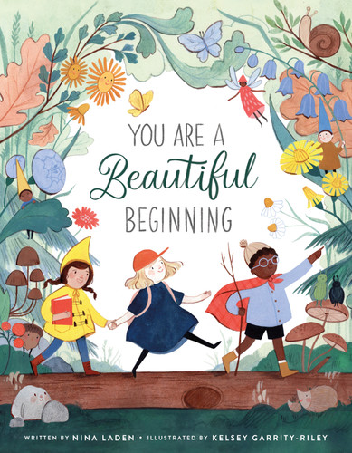 You Are a Beautiful Beginning by Nina Laden, Kelsey Garrity-Riley, 9781250311832 You Are a Beautiful Beginning by Nina Laden, Kelsey Garrity-Riley, 9781250311832