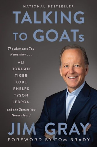 Talking to GOATs (The Moments You Remember and the Stories You Never Heard) by Jim Gray, 9780062992062