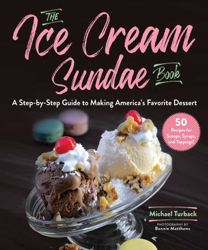 The Ice Cream Sundae Book (A Step-by-Step Guide to Making America's Favorite Dessert) by Michael Turback, Bonnie Matthews, 9781510749238