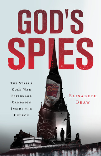 God's Spies (The Stasi's Cold War Espionage Campaign inside the Church) by Elisabeth Braw, 9780802875259