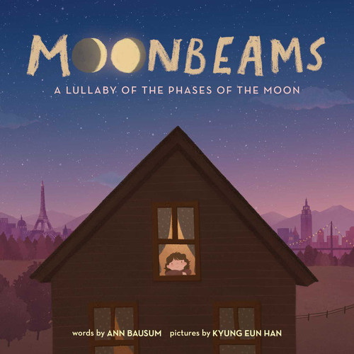 Moonbeams (A Lullaby of the Phases of the Moon) by Ann Bausum, Kyung Eun Han, 9781499810332