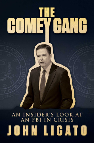 The Comey Gang (An Insider's Look at an FBI in Crisis) by John Ligato, 9781642932966