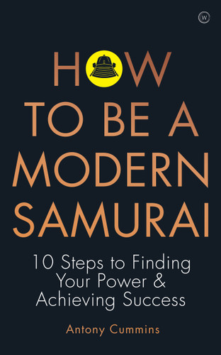 How to be a Modern Samurai (10 Steps To Finding Your Power & Achieving Success) by Antony Cummins, 9781786783547
