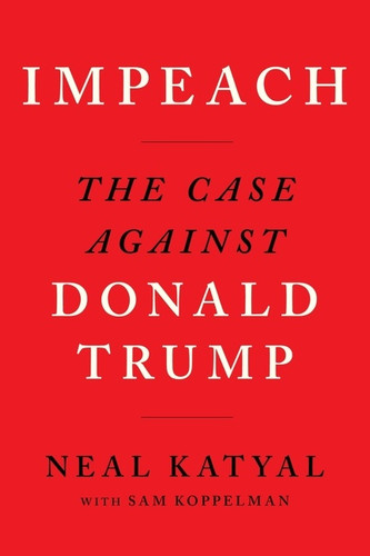 Impeach (The Case Against Donald Trump) by Neal Katyal, Sam Koppelman, 9780358391173 Impeach (The Case Against Donald Trump) by Neal Katyal, Sam Koppelman, 9780358391173