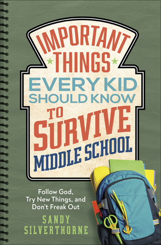 Important Things Every Kid Should Know to Survive Middle School (Follow God, Try New Things, and Don't Freak Out) by Sandy Silverthorne, 9780736976572