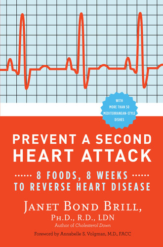 Prevent a Second Heart Attack (8 Foods, 8 Weeks to Reverse Heart Disease) by Janet Bond Brill, PhD, RD, LDN, Annabelle S. Volgman  M.D., 9780307465252 Prevent a Second Heart Attack (8 Foods, 8 Weeks to Reverse Heart Disease) by Janet Bond Brill, PhD, RD, LDN, Annabelle S. Volgman  M.D., 9780307465252