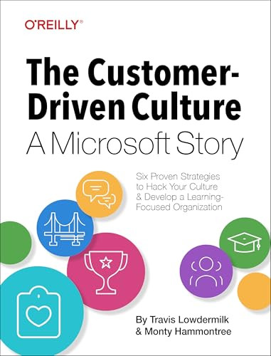 The Customer-Driven Culture: A Microsoft Story (Six Proven Strategies to Hack Your Culture and Develop a Learning-Focused Organization) by Travis Lowdermilk, Monty Hammontree, 9781492058717