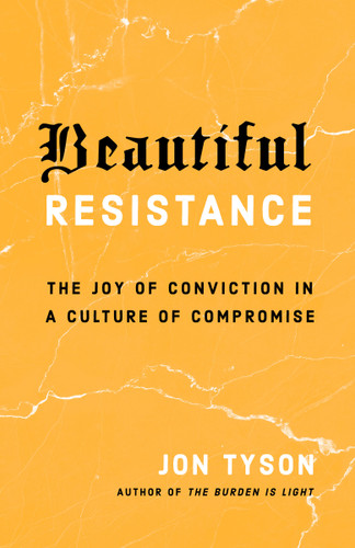 Beautiful Resistance (The Joy of Conviction in a Culture of Compromise) by Jon Tyson, 9780735290693