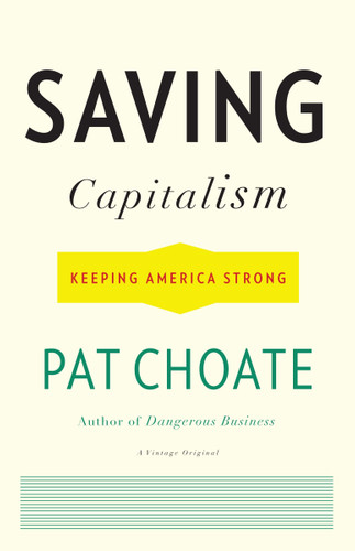 Saving Capitalism (Keeping America Strong) by Pat Choate, 9780307474834