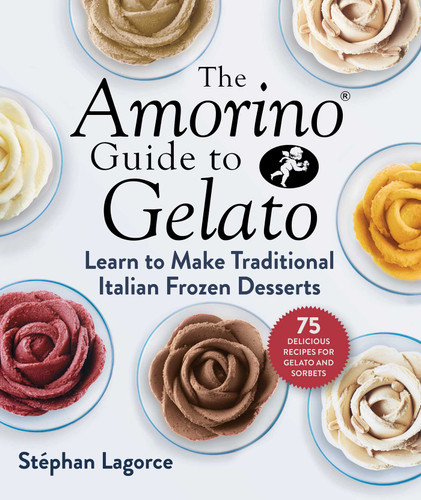 The Amorino Guide to Gelato (Learn to Make Traditional Italian Desserts-75 Recipes for Gelato and Sorbets) by Stéphan Lagorce, Bob Mitchell, 9781510758186