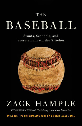 The Baseball (Stunts, Scandals, and Secrets Beneath the Stitches) by Zack Hample, 9780307475459