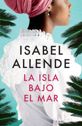La isla bajo el mar / The Island Beneath the Sea (Spanish Edition) by Isabel Allende, 9780307476050