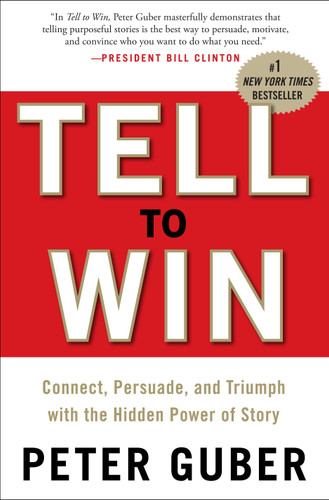 Tell to Win (Connect, Persuade, and Triumph with the Hidden Power of Story) by Peter Guber, 9780307587954