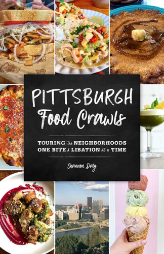 Pittsburgh Food Crawls (Touring the Neighborhoods One Bite and Libation at a Time) by Shannon Daly, 9781493045709