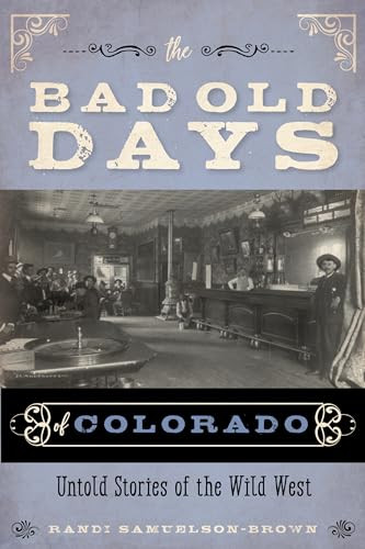 The Bad Old Days of Colorado (Untold Stories of the Wild West) by Randi Samuelson-Brown, 9781493046522