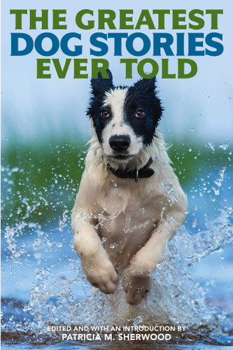 The Greatest Dog Stories Ever Told (Thirty-Six Unforgettable Dog Tales) by Patricia  M. Sherwood, 9781493048380
