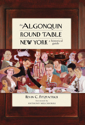 The Algonquin Round Table New York (A Historical Guide) by Kevin C. Fitzpatrick, Anthony Melchiorri, 9781493049448