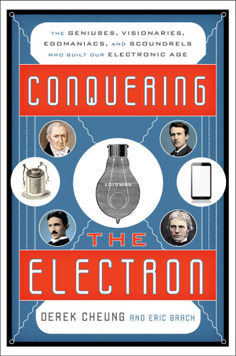 Conquering the Electron (The Geniuses, Visionaries, Egomaniacs, and Scoundrels Who Built Our Electronic Age) - 9781493049929 by Derek Cheung, Eric Brach, 9781493049929