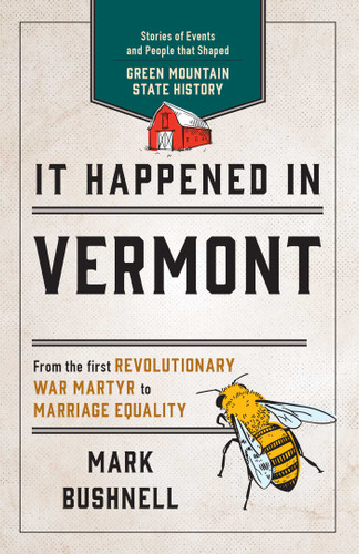 It Happened in Vermont (Stories of Events and People that Shaped Green Mountain State History) by Mark Bushnell, 9781493041367