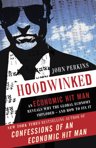 Hoodwinked (An Economic Hit Man Reveals Why the Global Economy IMPLODED -- and How to Fix It) by John Perkins, 9780307589941