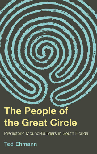 The People of the Great Circle (Prehistoric Mound Builders in South Florida) by Ted Ehmann, 9781683340522 The People of the Great Circle (Prehistoric Mound Builders in South Florida) by Ted Ehmann, 9781683340522