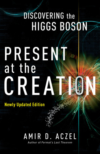 Present at the Creation (Discovering the Higgs Boson) by Amir D. Aczel, 9780307591821