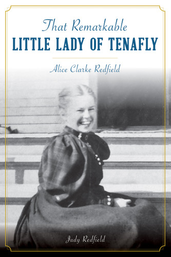 That Remarkable Little Lady of Tenafly (Alice Clarke Redfield) by Judy Redfield, 9781467145466 That Remarkable Little Lady of Tenafly (Alice Clarke Redfield) by Judy Redfield, 9781467145466